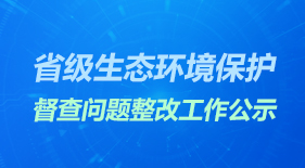 省級生態環境保護督察問題整改工作公示